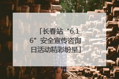 长春站“6.16”安全宣传咨询日活动精彩纷呈