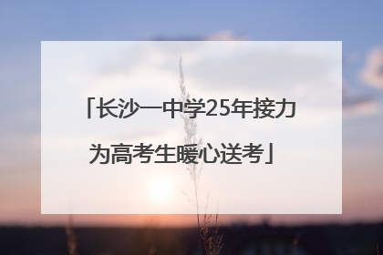 长沙一中学25年接力 为高考生暖心送考