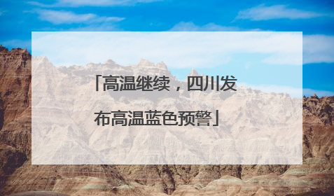 高温继续，四川发布高温蓝色预警