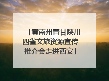 黄南州青甘陕川四省文旅资源宣传推介会走进西安