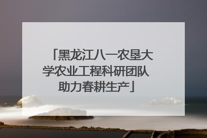 黑龙江八一农垦大学农业工程科研团队助力春耕生产