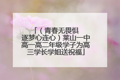 （青春无畏惧   逐梦心连心）莱山一中高一高二年级学子为高三学长学姐送祝福