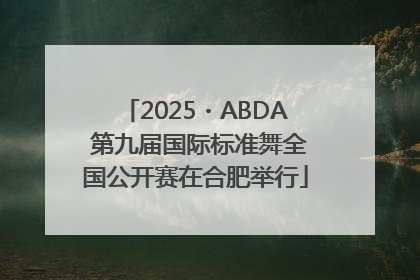 2025・ABDA 第九届国际标准舞全国公开赛在合肥举行
