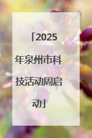 2025年泉州市科技活动周启动