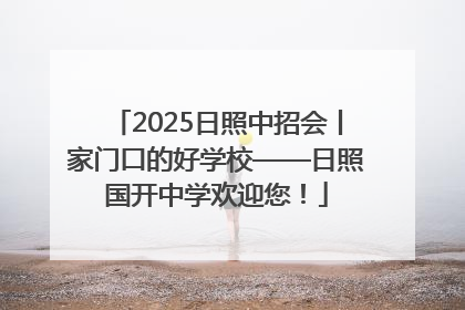 2025日照中招会丨家门口的好学校——日照国开中学欢迎您！