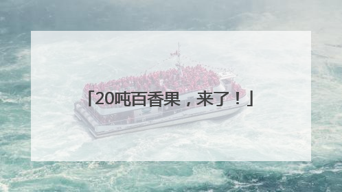 20吨百香果，来了！