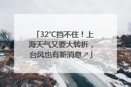 32℃挡不住！上海天气又要大转折，台风也有新消息↗
