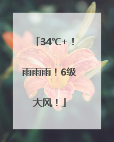 34℃+！雨雨雨！6级大风！