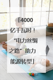 4000亿千瓦时！“电力丝绸之路”助力能源转型