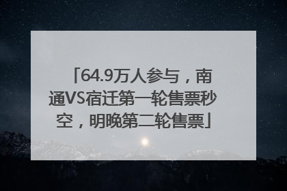 64.9万人参与，南通VS宿迁第一轮售票秒空，明晚第二轮售票