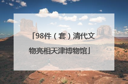 98件（套）清代文物亮相天津博物馆