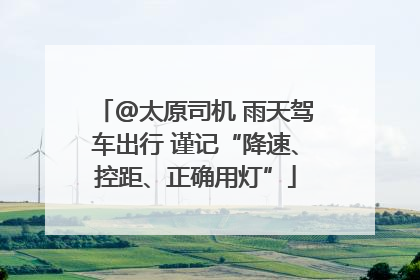 @太原司机 雨天驾车出行 谨记“降速、控距、正确用灯”