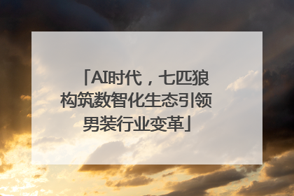 AI时代，七匹狼构筑数智化生态引领男装行业变革