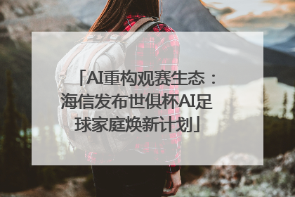 AI重构观赛生态：海信发布世俱杯AI足球家庭焕新计划